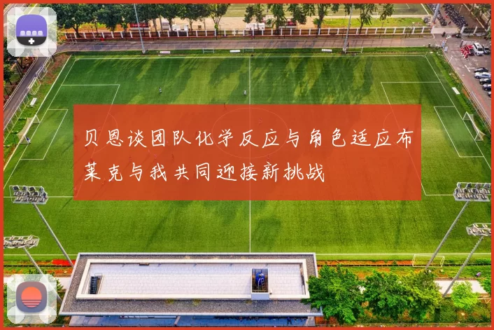 贝恩谈团队化学反应与角色适应布莱克与我共同迎接新挑战