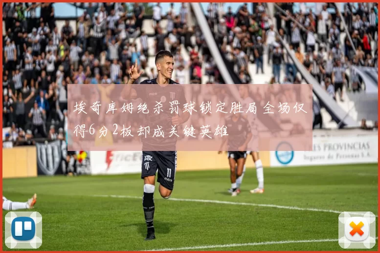 埃奇库姆绝杀罚球锁定胜局全场仅得6分2板却成关键英雄