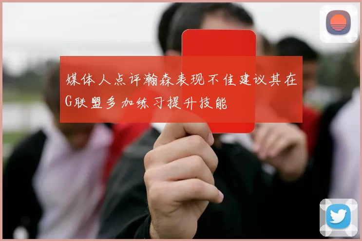媒体人点评瀚森表现不佳建议其在G联盟多加练习提升技能
